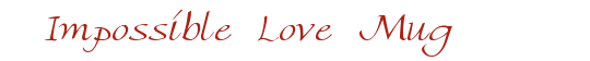 Impossible Love Mug